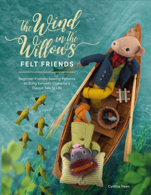 The Wind in the Willows Felt Friends: Beginner-Friendly Sewing Patterns to Bring Kenneth Grahame’s Classic to Life