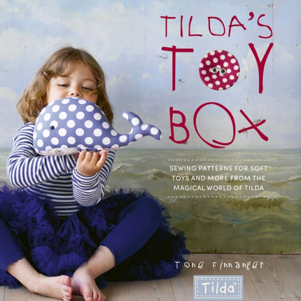 Tilda'S Toy Box: Sewing Patterns for Soft Toys and More from the Magical World of Tilda