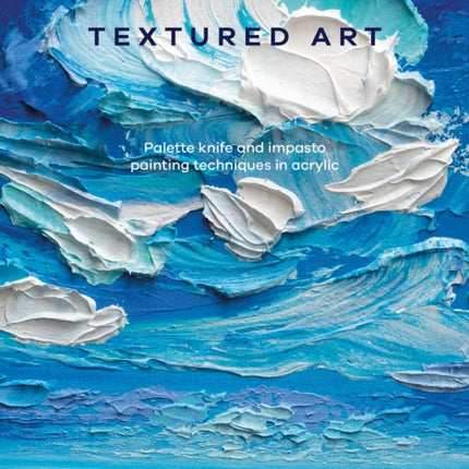 Textured Art: Palette Knife and Impasto Painting Techniques in Acrylic