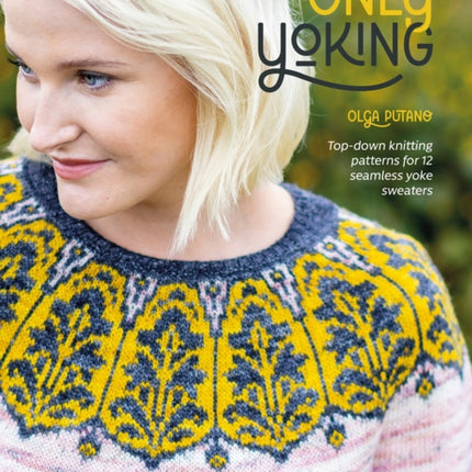 Only Yoking: Top-Down Knitting Patterns for 12 Seamless Yoke Sweaters