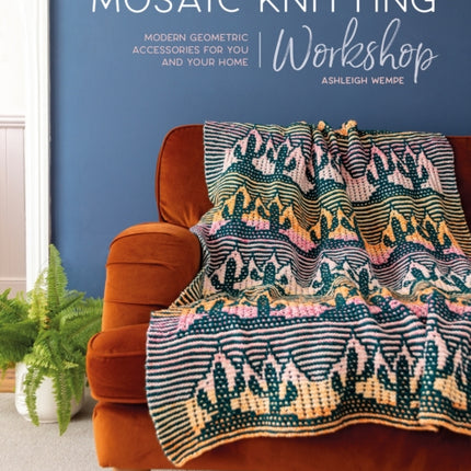 Mosaic Knitting Workshop: Modern Geometric Accessories for You and Your Home