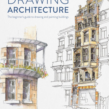 Drawing Architecture: The Beginner's Guide to Drawing and Painting Buildings