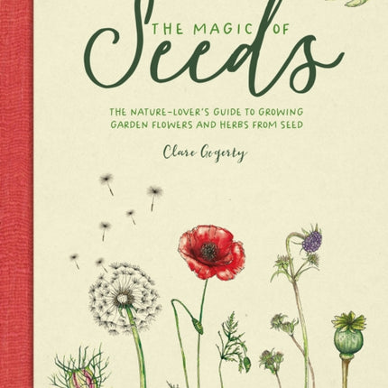 The Magic of Seeds: The Nature-Lover’s Guide to Growing Garden Flowers and Herbs from Seed