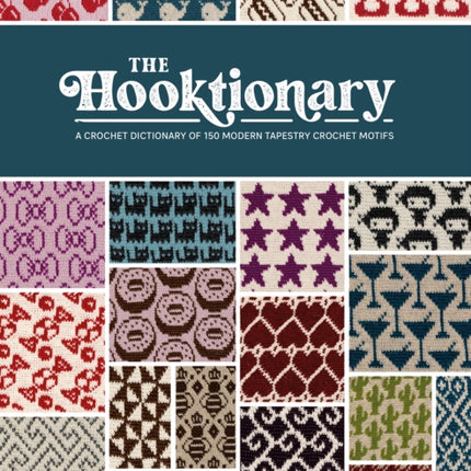 The Hooktionary: A Crochet Dictionary of 150 Modern Tapestry Crochet Motifs