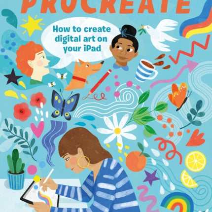 The Illustrator's Guide to Procreate: How to Make Digital Art on Your iPad