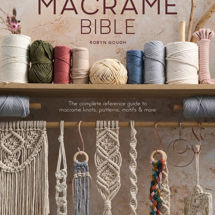 The Macrame Bible: The Complete Reference Guide to Macrame Knots, Patterns, Motifs and More