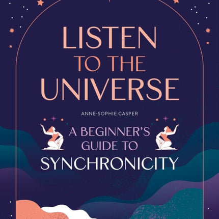 Listen to the Universe: A Beginner's Guide to Synchronicity