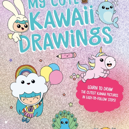 My Cute Kawaii Drawings: Learn to Draw Adorable Art with This Easy Step-by-Step Guide