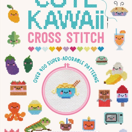 Cute Kawaii Cross Stitch: Over 400 Super Adorable Patterns