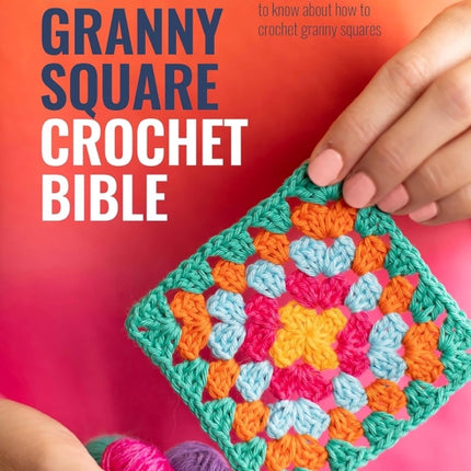 The Granny Square Crochet Bible