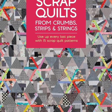 Scrap Quilts from Crumbs Strips and Strings