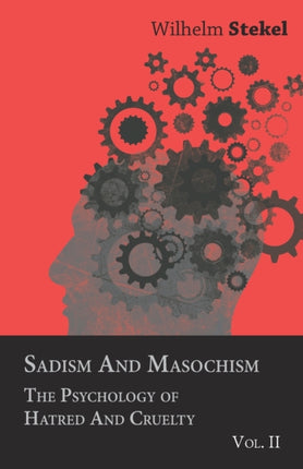 Sadism And Masochism  The Psychology Of Hatred And Cruelty  Vol. II