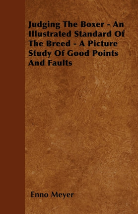 Judging The Boxer  An Illustrated Standard Of The Breed  A Picture Study Of Good Points And Faults