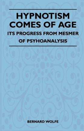 Hypnotism Comes of Age  Its Progress from Mesmer to Psychoanalysis