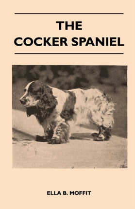 The Cocker Spaniel  Companion Shooting Dog And Show Dog  Complete Information On History Development Characteristics Standards For Field Trial  Advice On Training Raising And Handling