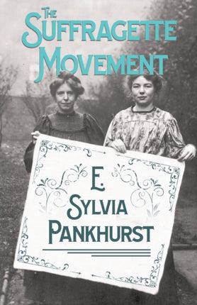 The Suffragette Movement An Intimate Account of Persons and Ideals  With an Introduction by Dr Richard Pankhurst