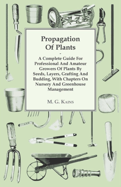 Propagation Of Plants  A Complete Guide For Professional And Amateur Growers Of Plants By Seeds Layers Grafting And Budding With Chapters On Nursery And Greenhouse Management