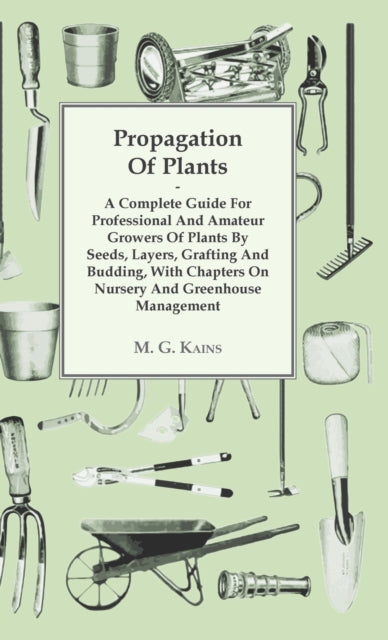 Propagation Of Plants  A Complete Guide For Professional And Amateur Growers Of Plants By Seeds Layers Grafting And Budding With Chapters On Nursery And Greenhouse Management