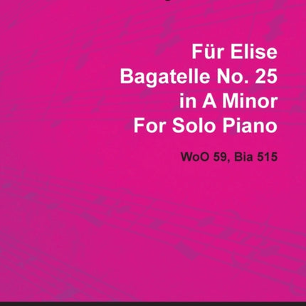 Fr Elise  Bagatelle No 25 in A Minor  WoO 59 Bia 515  For Solo PianoWith a Biography by Joseph Otten