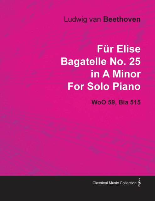 Fr Elise  Bagatelle No 25 in A Minor  WoO 59 Bia 515  For Solo PianoWith a Biography by Joseph Otten