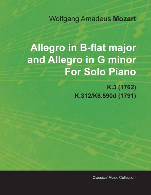 Allegro in Bflat Major and Allegro in G Minor By Wolfgang Amadeus Mozart For Solo Piano K.3 1762 K.312K6.590d 1791