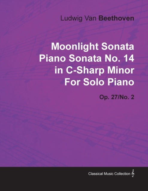 Moonlight Sonata  Piano Sonata No 14 in CSharp Minor  Op 27No 2  For Solo PianoWith a Biography by Joseph Otten