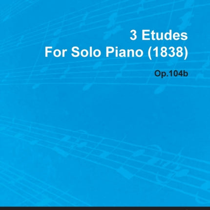 3 Etudes by Felix Mendelssohn for Solo Piano 1838 Op104b