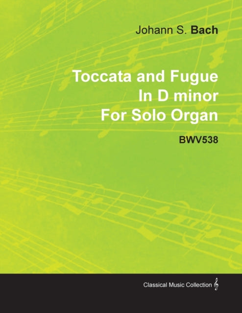 Toccata and Fugue in D Minor by J S Bach for Solo Organ Bwv538