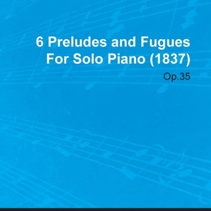 6 Preludes and Fugues by Felix Mendelssohn for Solo Piano 1837 Op35