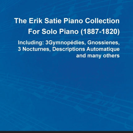 The Erik Satie Piano Collection Including 3 Gymnopedies Gnossienes 3 Nocturnes Descriptions Automatique and Many Others by Erik Satie for Solo Pia