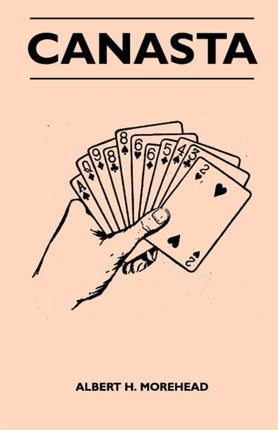 Canasta  The Popular New Rummy Games for Two to Six Players  How to Play the Complete Official Rules and Full Instructions on How to Play Well and Win
