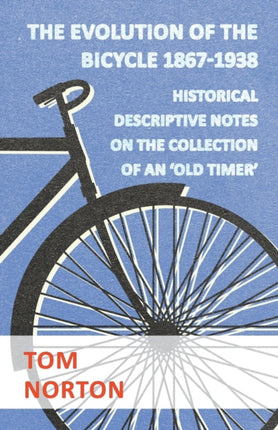 The Evolution Of The Bicycle 18671938  Historical Descriptive Notes On The Collection Of An Old Timer