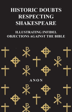 Historic Doubts Respecting Shakespeare  Illustrating Infidel Objections Against The Bible