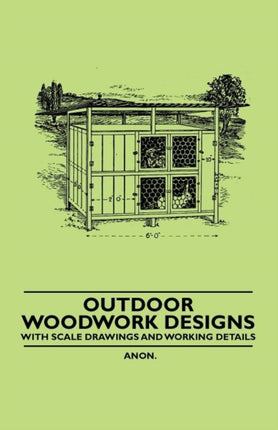 Outdoor Woodwork Designs  With Scale Drawings and Working Details
