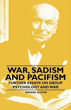 War Sadism and Pacifism  Further Essays on Group Psychology and War