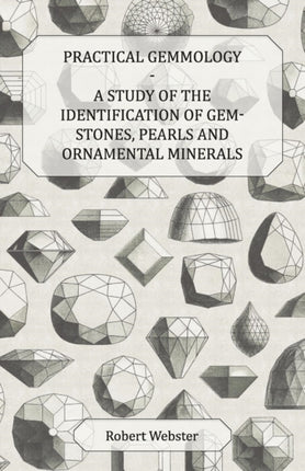 Practical Gemmology  A Study of the Identification of GemStones Pearls and Ornamental Minerals