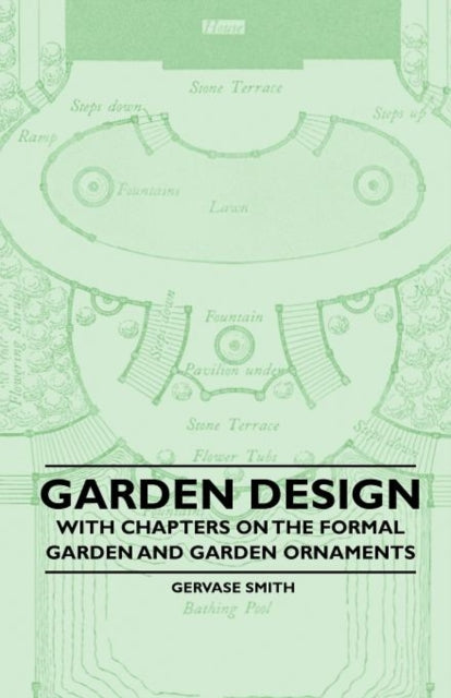 Garden Design  With Chapters on the Formal Garden and Garden Ornaments