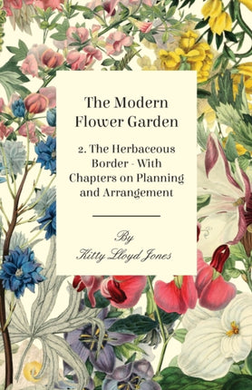 The Modern Flower Garden  2 The Herbaceous Border  With Chapters on Planning and Arrangement