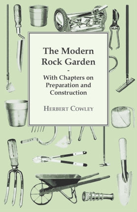 The Modern Rock Garden  With Chapters on Preparation and Construction