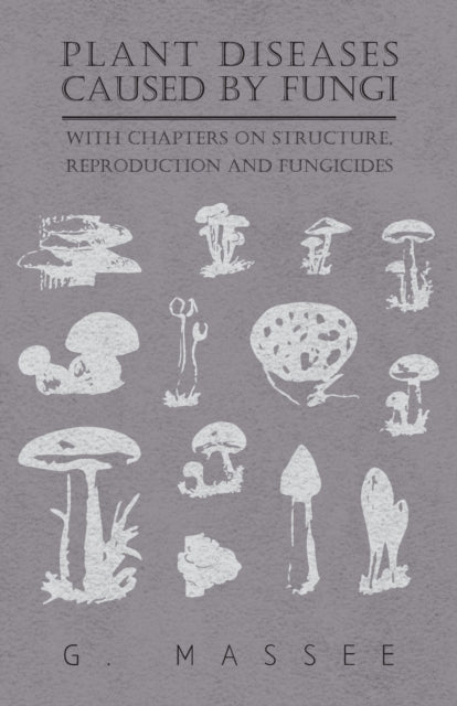 Plant Diseases Caused by Fungi  With Chapters on Structure Reproduction and Fungicides