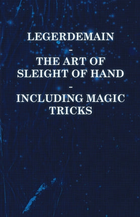 Legerdemain  The Art of Sleight of Hand  Including Magic Tricks