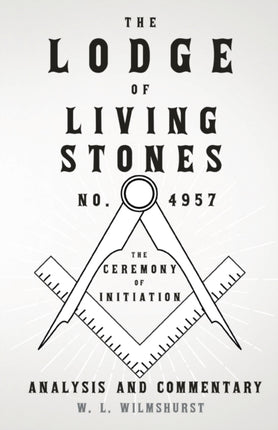 The Lodge of Living Stones No 4957  The Ceremony of Initiation  Analysis and Commentary