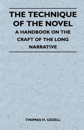 The Technique of the Novel  A Handbook on the Craft of the Long Narrative