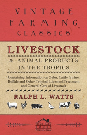 Livestock and Animal Products in the Tropics  Containing Information on Zebu Cattle Swine Buffalo and Other Tropical Livestock