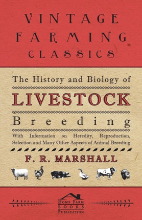 The History and Biology of Livestock Breeding  With Information on Heredity Reproduction Selection and Many Other Aspects of Animal Breeding