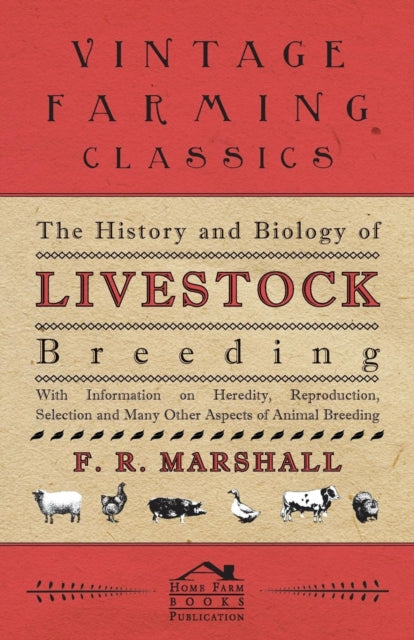 The History and Biology of Livestock Breeding  With Information on Heredity Reproduction Selection and Many Other Aspects of Animal Breeding