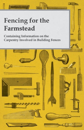Fencing for the Farmstead  Containing Information on the Carpentry Involved in Building Fences