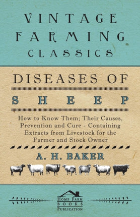 Diseases of Sheep  How to Know Them Their Causes Prevention and Cure  Containing Extracts from Livestock for the Farmer and Stock Owner