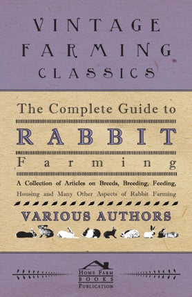 The Complete Guide to Rabbit Farming  A Collection of Articles on Breeds Breeding Feeding Housing and Many Other Aspects of Rabbit Farming