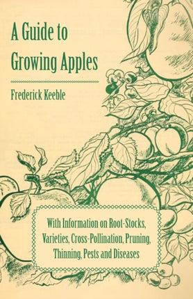 A Guide to Growing Apples with Information on RootStocks Varieties CrossPollination Pruning Thinning Pests and Diseases